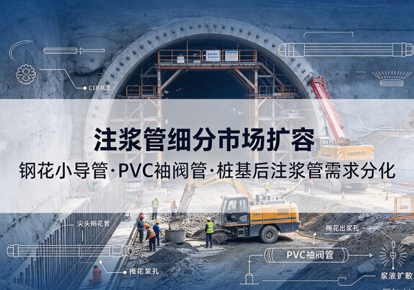 郁南注浆管细分市场扩容，隧道钢花小导管、PVC 袖阀管、桩基后注浆管需求分化